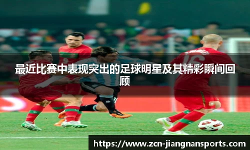 最近比赛中表现突出的足球明星及其精彩瞬间回顾